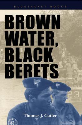Brown Water, Black Berets: Coastal and Riverine Warfare in Vietnam - Thomas J. Cutler
