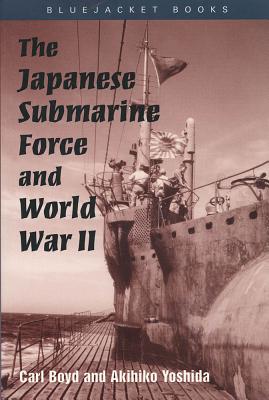 The Japanese Submarine Force and World War II - Carl Boyd