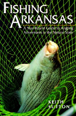 Coperta cărții 'Fishing Arkansas: A Year-Round Guide to Angling Adventures in the Natural State - Sutton Keith'