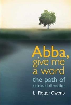 Abba, Give Me a Word: The Path of Spiritual Direction - L. Roger Owens