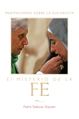 Misterio de la Fe (the Mystery of Faith - Spanish Edition): Meditaciones Sobre La Eucaristia (Meditations on the Eucharist) = The Mystery of Faith = T - Tadeusz Dajczer