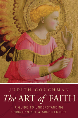 Art of Faith: A Guide to Understanding Christian Images - Judith Couchman