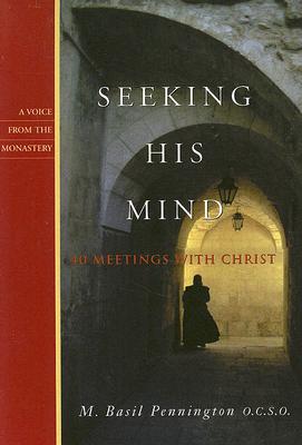 Seeking His Mind: 40 Meetings with Christ - M. Basil Pennington
