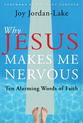 Why Jesus Makes Me Nervous: Ten Alarming Words of Faith - Joy Jordan-lake