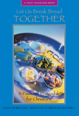 Let Us Break Bread Together: A Passover Haggadah for Christians - Michael A. Smith
