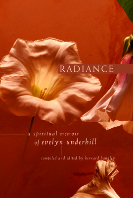 Radiance: A Spiritual Memoir of Evelyn Underhill - Bernard Bangley