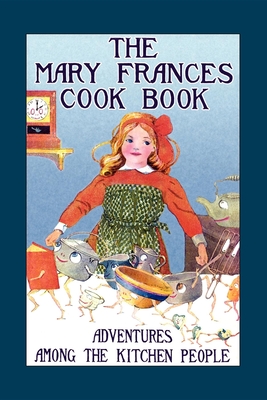 Mary Frances Cook Book: Adventures Among the Kitchen People - Jane Eayre Fryer