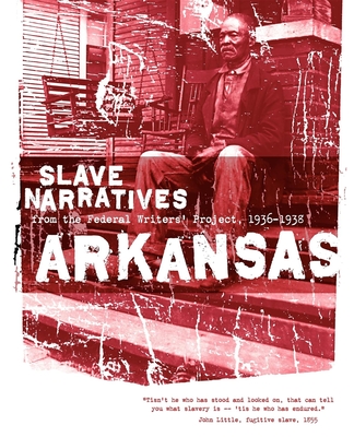 Arkansas Slave Narratives: Slave Narratives from the Federal Writers' Project 1936-1938 - Federal Writers' Project