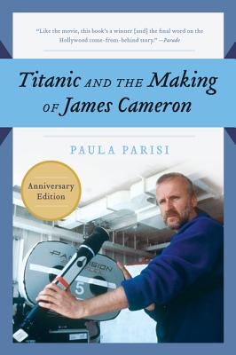 Titanic and the Making of James Cameron - Paula Parisi