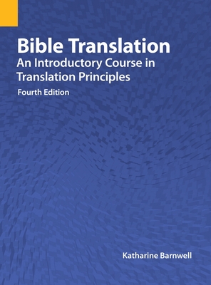 Bible Translation: An Introductory Course in Translation Principles, Fourth Edition - Katharine Barnwell