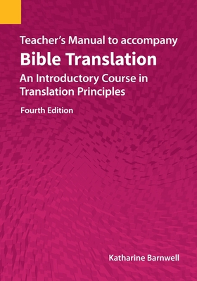 Teacher's Manual to accompany Bible Translation: An Introductory Course in Translation Principles, Fourth Edition - Katharine Barnwell
