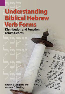 Understanding Biblical Hebrew Verb Forms: Distribution and Function across Genres - Robert E. Longacre