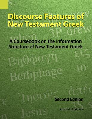 Discourse Features of New Testament Greek: A Coursebook on the Information Structure of New Testament Greek, 2nd Edition - Stephen H. Levinsohn