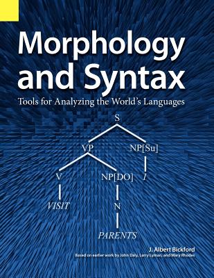 Morphology and Syntax: Tools for Analyzing the World's Languages - John Albert Bickford