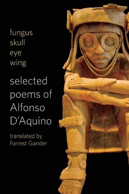 Fungus Skull Eye Wing: Selected Poems of Alfonso D?aquino - Alfonso D'aquino