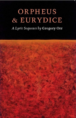 Orpheus & Eurydice: A Lyric Sequence - Gregory Orr