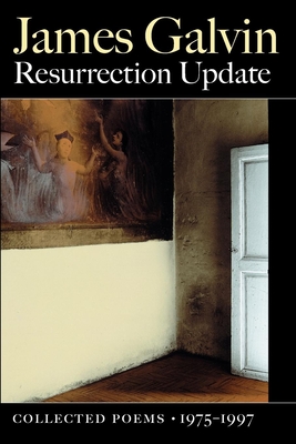 Resurrection Update: Collected Poems, 1975-1997 - James Galvin