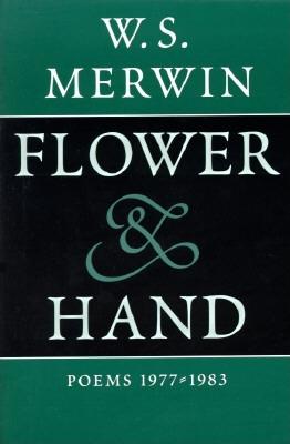 Flower & Hand: Poems, 1977-1983 - W. S. Merwin