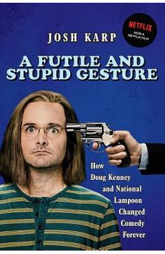Coperta cărții 'A Futile and Stupid Gesture: How Doug Kenney and National Lampoon Changed Comedy Forever - Josh Karp'