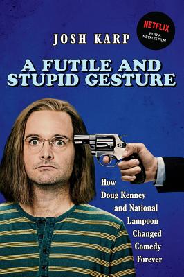 Coperta cărții 'A Futile and Stupid Gesture: How Doug Kenney and National Lampoon Changed Comedy Forever - Josh Karp'
