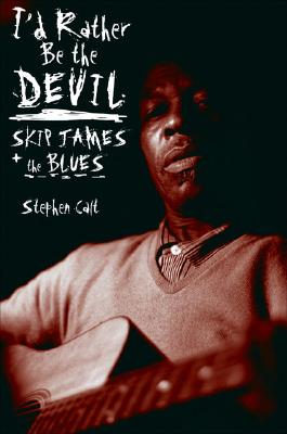 I'd Rather Be the Devil: Skip James and the Blues - Stephen Calt