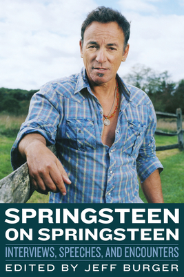 Springsteen on Springsteen: Interviews, Speeches, and Encounters - Jeff Burger