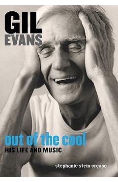 Poza produsului Gil Evans: Out of the Cool: His Life and Music - Stephanie Stein Crease