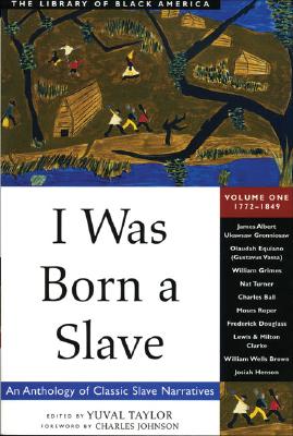 I Was Born a Slave: An Anthology of Classic Slave Narratives: 1772-1849volume 1 - Yuval Taylor