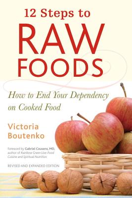 12 Steps to Raw Foods: How to End Your Dependency on Cooked Food - Victoria Boutenko