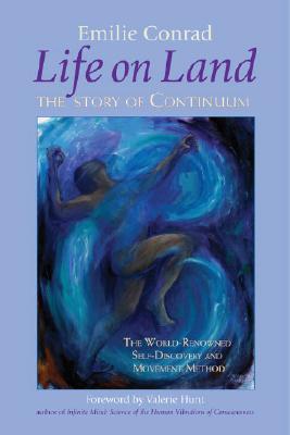 Life on Land: The Story of Continuum, the World-Renowned Self-Discovery and Movement Method - Emilie Conrad