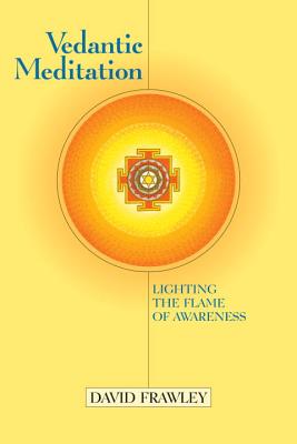 Vedantic Meditation: Lighting the Flame of Awareness - David Frawley