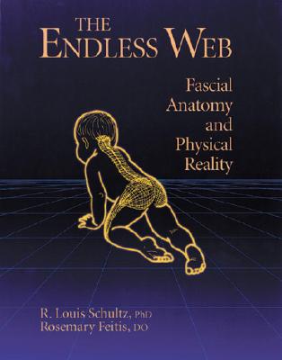 The Endless Web: Fascial Anatomy and Physical Reality - R. Louis Schultz
