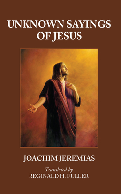 Unknown Sayings of Jesus - Joachim Jeremias