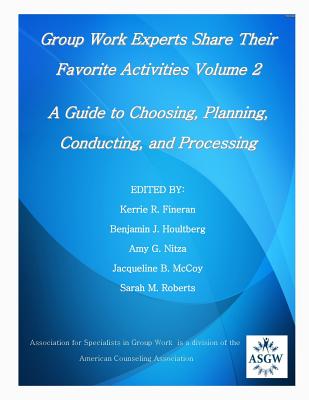 Group Work Experts Share Their Favorite Activities Volume 2: A Guide to Choosing, Planning, Conducting, and Processing - Benjamin J. Houltberg