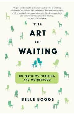Coperta cărții 'The Art of Waiting: On Fertility, Medicine, and Motherhood - Belle Boggs'