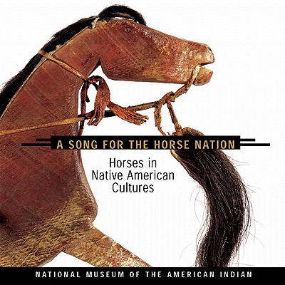 Song for the Horse Nation: Horses in Native American Cultures - National Museum Of The American Indian