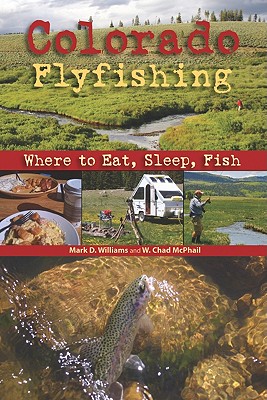 Colorado Flyfishing: Where to Eat, Sleep, Fish - Mark D. Williams