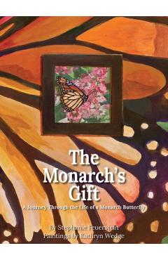 Coperta cărții 'The Monarch's Gift: A Journey Through the Life of a Monarch Butterfly - Stephanie Feuerstein'