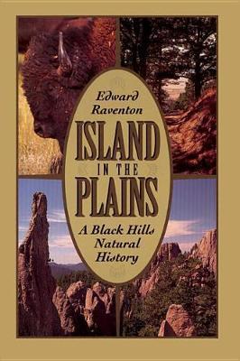 Island in the Plains: A Black Hills Natural History - Edward Raventon