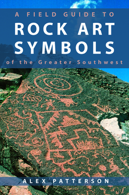 A Field Guide to Rock Art Symbols of the Greater Southwest - Alex Patterson