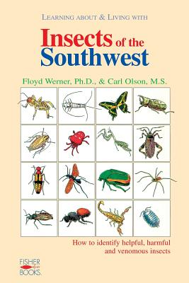 Insects of the Southwest: How to Identify Helpful, Harmful, and Venomous Insects - Floyd Werner