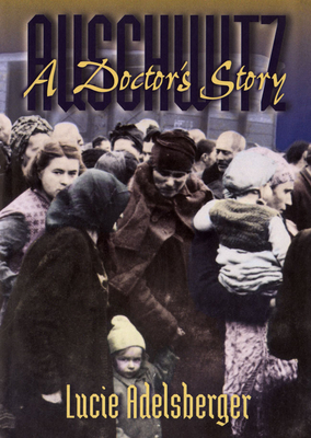 Auschwitz: A Doctor's Story - Lucie Adelsberger