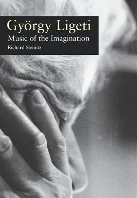 Gyorgy Ligeti: Music of the Imagination - Richard Steinitz