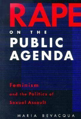 Rape on the Public Agenda: Feminism and the Politics of Sexual Assault - Maria Bevacqua