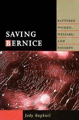 Saving Bernice: Battered Women, Welfare, and Poverty - Jody Raphael