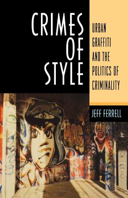Crimes of Style: Urban Graffiti and the Politics of Criminality - Jeff Ferrell