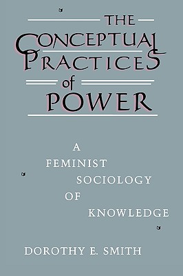 The Conceptual Practices of Power: A Feminist Sociology of Knowledge - Dorothy E. Smith