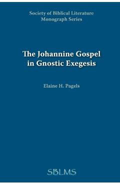 The Johannine Gospel in Gnostic Exegesis: Heracleon's Commentary on John - Elaine Pagels