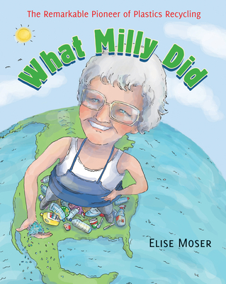 What Milly Did: The Remarkable Pioneer of Plastics Recycling - Elise Moser