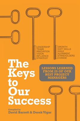 The Keys to Our Success: Lessons Learned from 25 of Our Best Project Managers - David Barrett